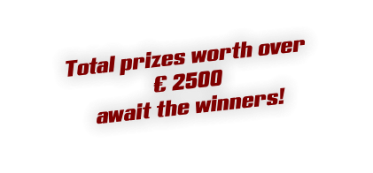 Total prizes worth over  2500 await the winners!