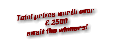 Total prizes worth over € 2500 await the winners!